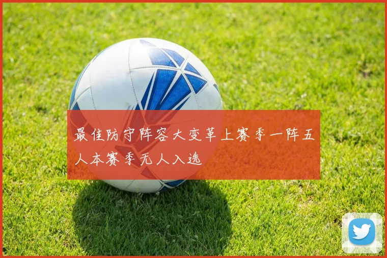 最佳防守阵容大变革上赛季一阵五人本赛季无人入选